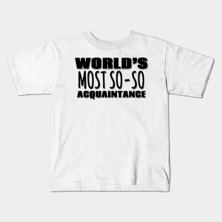 World's Most So-so Acquaintance Kids T-Shirt